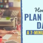 Learn how to Plan Your Day: A 7-Minute Habits